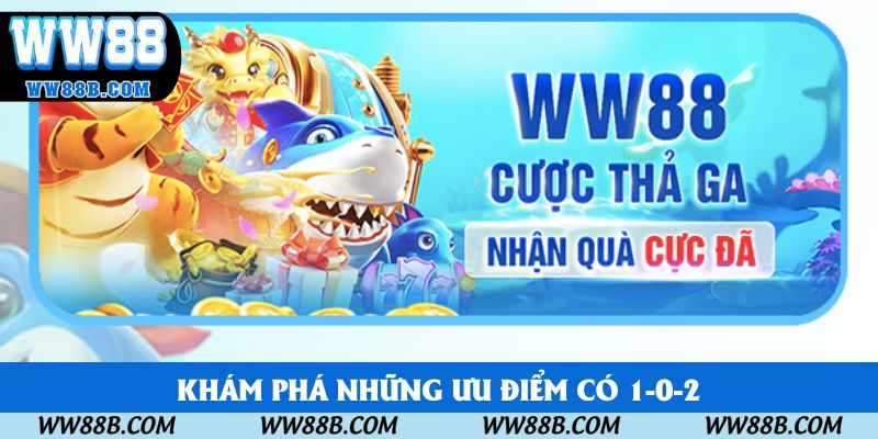 Khám phá những ưu điểm có 1-0-2 Khám phá những ưu điểm có 1-0-2
