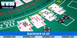 Blackjack Là Gì? WW88 Cung Cấp Thông Tin Mới Nhất 2025