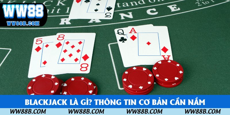 Blackjack là gì? Thông tin cơ bản cần nắm