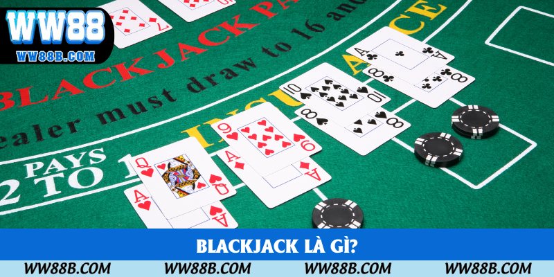 Blackjack Là Gì? WW88 Cung Cấp Thông Tin Mới Nhất 2025