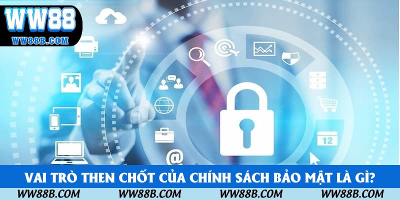 Vai trò then chốt của chính sách bảo mật là gì?