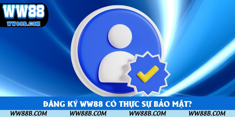 Đăng ký WW88 có thực sự bảo mật?