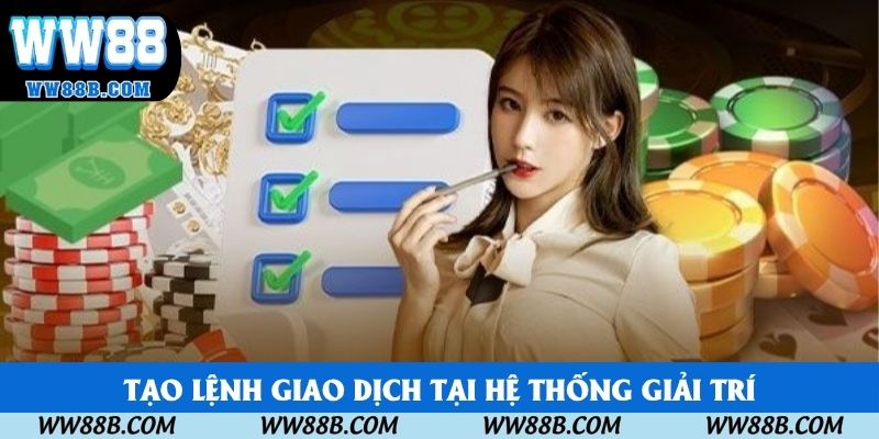 Tạo lệnh giao dịch tại hệ thống giải trí