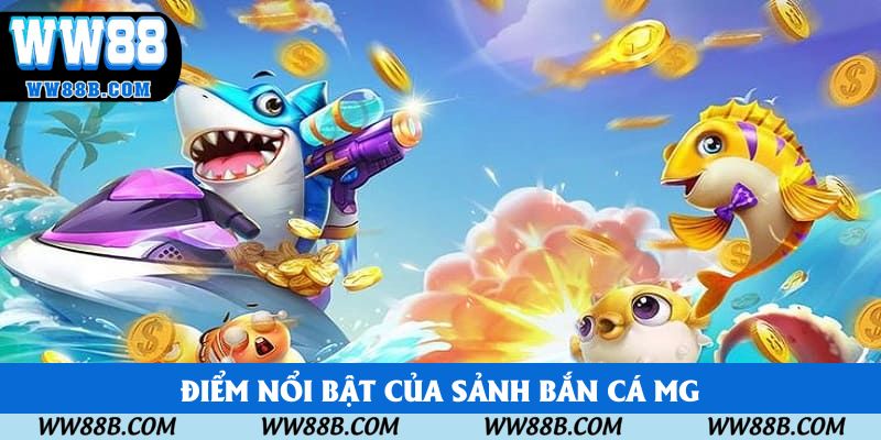 Bắn cá MG sở hữu nhiều ưu điểm vượt trội