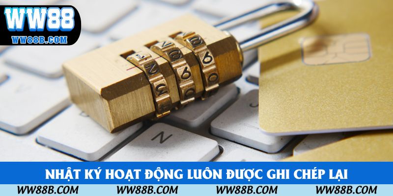 Nhật ký hoạt động luôn được ghi chép lại